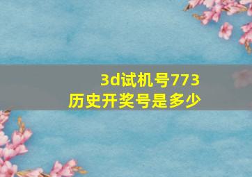 3d试机号773历史开奖号是多少