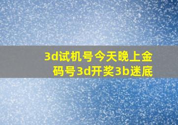 3d试机号今天晚上金码号3d开奖3b迷底