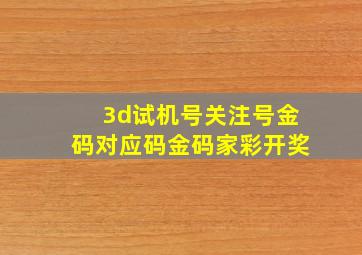 3d试机号关注号金码对应码金码家彩开奖