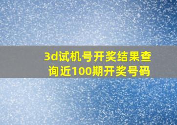 3d试机号开奖结果查询近100期开奖号码