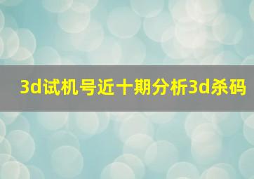 3d试机号近十期分析3d杀码