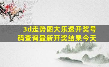 3d走势图大乐透开奖号码查询最新开奖结果今天