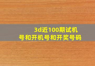 3d近100期试机号和开机号和开奖号码