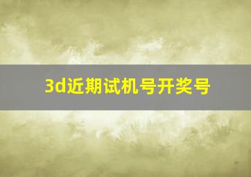 3d近期试机号开奖号