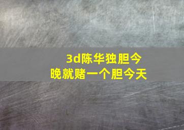 3d陈华独胆今晚就赌一个胆今天