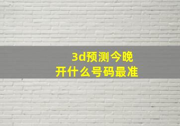 3d预测今晚开什么号码最准