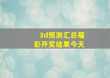 3d预测汇总福彩开奖结果今天