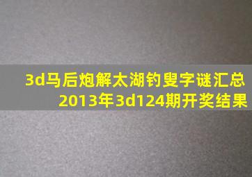 3d马后炮解太湖钓叟字谜汇总2013年3d124期开奖结果