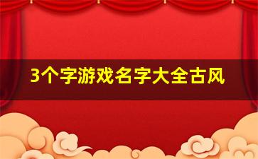 3个字游戏名字大全古风