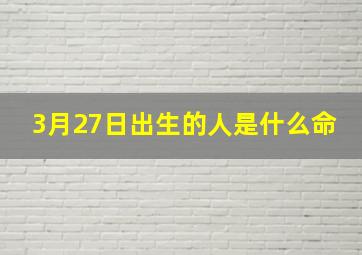 3月27日出生的人是什么命