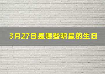 3月27日是哪些明星的生日