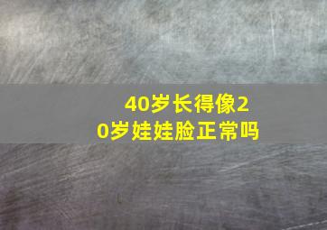 40岁长得像20岁娃娃脸正常吗