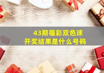 43期福彩双色球开奖结果是什么号码