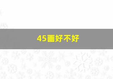 45画好不好