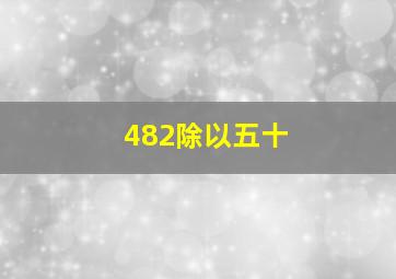 482除以五十