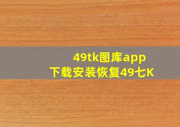 49tk图库app下载安装恢复49七K