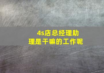 4s店总经理助理是干嘛的工作呢