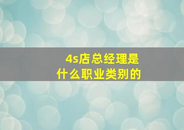 4s店总经理是什么职业类别的