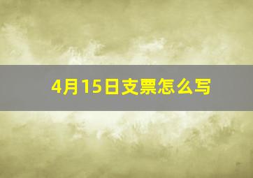 4月15日支票怎么写