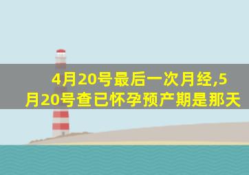 4月20号最后一次月经,5月20号查已怀孕预产期是那天