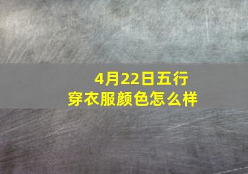 4月22日五行穿衣服颜色怎么样