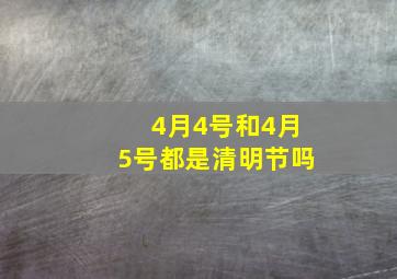 4月4号和4月5号都是清明节吗