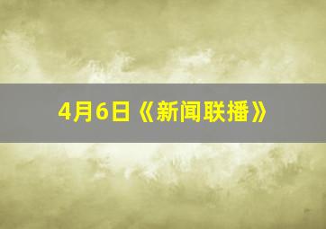 4月6日《新闻联播》