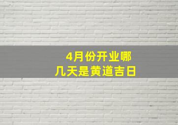 4月份开业哪几天是黄道吉日