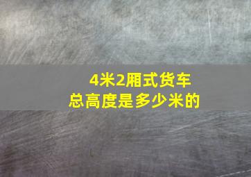 4米2厢式货车总高度是多少米的