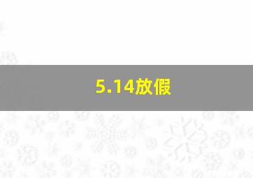 5.14放假