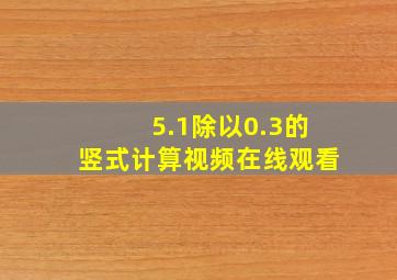 5.1除以0.3的竖式计算视频在线观看