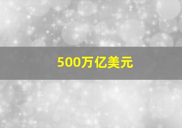 500万亿美元