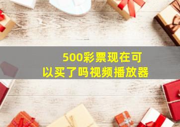 500彩票现在可以买了吗视频播放器