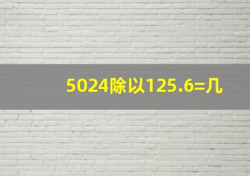 5024除以125.6=几