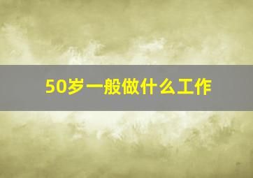 50岁一般做什么工作