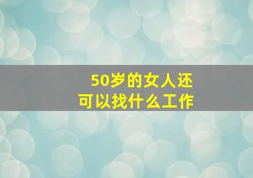 50岁的女人还可以找什么工作