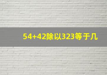 54+42除以323等于几