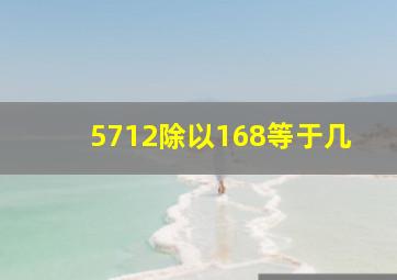 5712除以168等于几