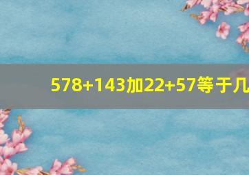 578+143加22+57等于几