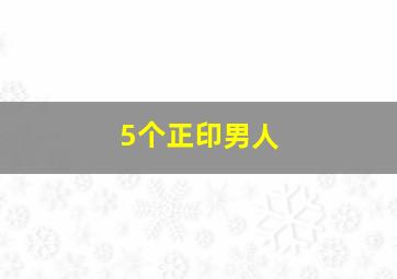 5个正印男人