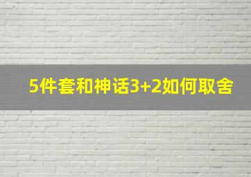 5件套和神话3+2如何取舍