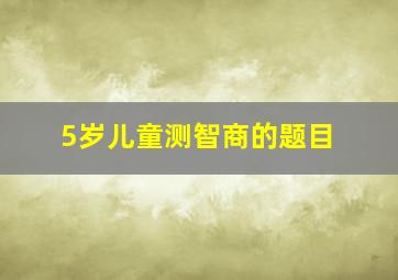 5岁儿童测智商的题目