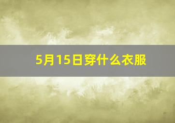 5月15日穿什么衣服