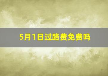 5月1日过路费免费吗