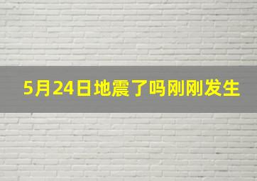 5月24日地震了吗刚刚发生