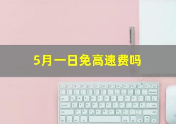 5月一日免高速费吗