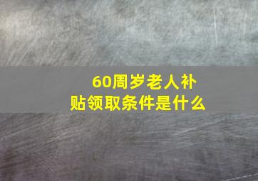 60周岁老人补贴领取条件是什么