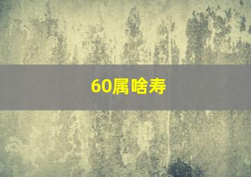 60属啥寿