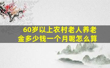 60岁以上农村老人养老金多少钱一个月呢怎么算