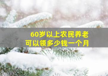 60岁以上农民养老可以领多少钱一个月